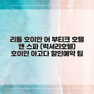 리틀 호이안 어 부티크 호텔 앤 스파 (럭셔리호텔) 호이안 아고다 할인예약 팁