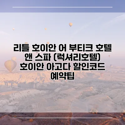 리틀 호이안 어 부티크 호텔 앤 스파 (럭셔리호텔) 호이안 아고다 할인코드 예약팁
