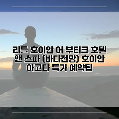 리틀 호이안 어 부티크 호텔 앤 스파 (바다전망) 호이안 아고다 특가 예약팁