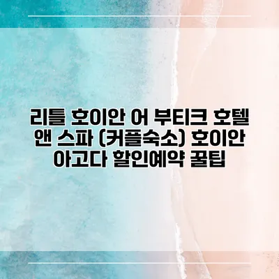 리틀 호이안 어 부티크 호텔 앤 스파 (커플숙소) 호이안 아고다 할인예약 꿀팁