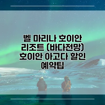 벨 마리나 호이안 리조트 (바다전망) 호이안 아고다 할인 예약팁