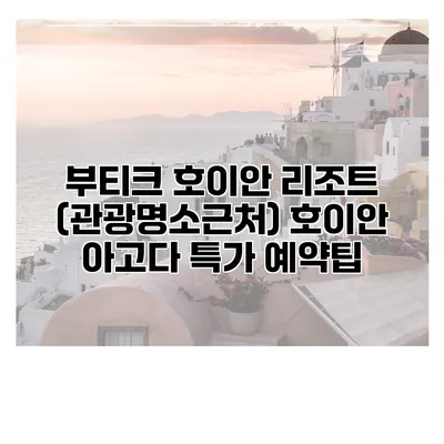 부티크 호이안 리조트 (관광명소근처) 호이안 아고다 특가 예약팁