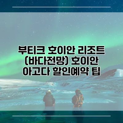 부티크 호이안 리조트 (바다전망) 호이안 아고다 할인예약 팁