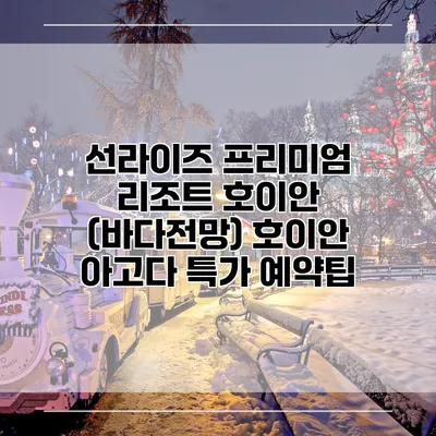 선라이즈 프리미엄 리조트 호이안 (바다전망) 호이안 아고다 특가 예약팁