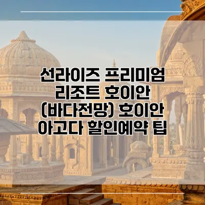 선라이즈 프리미엄 리조트 호이안 (바다전망) 호이안 아고다 할인예약 팁