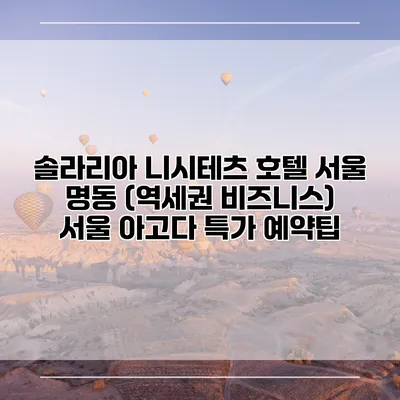 솔라리아 니시테츠 호텔 서울 명동 (역세권 비즈니스) 서울 아고다 특가 예약팁