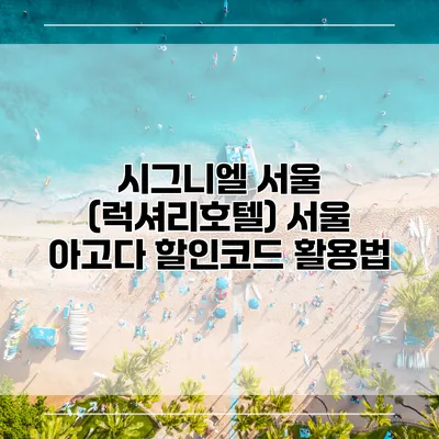 시그니엘 서울 (럭셔리호텔) 서울 아고다 할인코드 활용법