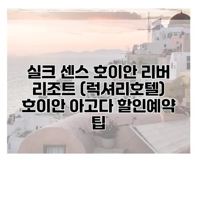 실크 센스 호이안 리버 리조트 (럭셔리호텔) 호이안 아고다 할인예약 팁