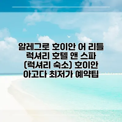 알레그로 호이안 어 리틀 럭셔리 호텔 앤 스파 (럭셔리 숙소) 호이안 아고다 최저가 예약팁