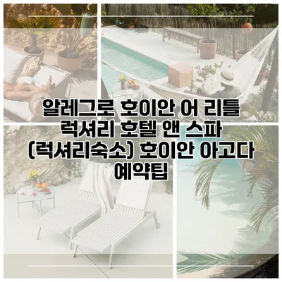 알레그로 호이안 어 리틀 럭셔리 호텔 앤 스파 (럭셔리숙소) 호이안 아고다 예약팁