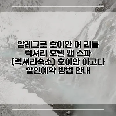 알레그로 호이안 어 리틀 럭셔리 호텔 앤 스파 (럭셔리숙소) 호이안 아고다 할인예약 방법 안내
