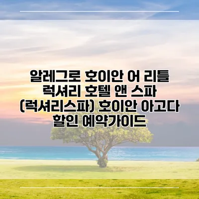 알레그로 호이안 어 리틀 럭셔리 호텔 앤 스파 (럭셔리스파) 호이안 아고다 할인 예약가이드