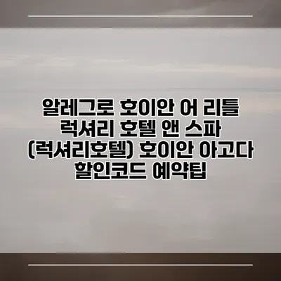 알레그로 호이안 어 리틀 럭셔리 호텔 앤 스파 (럭셔리호텔) 호이안 아고다 할인코드 예약팁