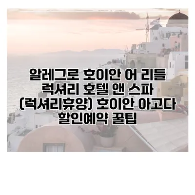 알레그로 호이안 어 리틀 럭셔리 호텔 앤 스파 (럭셔리휴양) 호이안 아고다 할인예약 꿀팁
