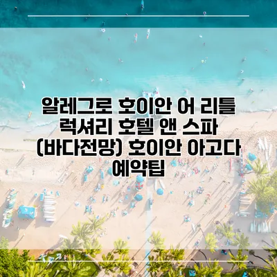 알레그로 호이안 어 리틀 럭셔리 호텔 앤 스파 (바다전망) 호이안 아고다 예약팁