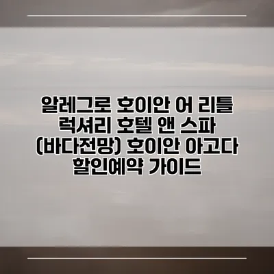 알레그로 호이안 어 리틀 럭셔리 호텔 앤 스파 (바다전망) 호이안 아고다 할인예약 가이드