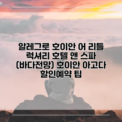 알레그로 호이안 어 리틀 럭셔리 호텔 앤 스파 (바다전망) 호이안 아고다 할인예약 팁
