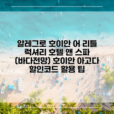 알레그로 호이안 어 리틀 럭셔리 호텔 앤 스파 (바다전망) 호이안 아고다 할인코드 활용 팁