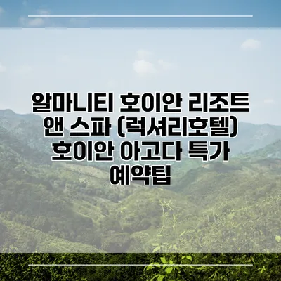 알마니티 호이안 리조트 앤 스파 (럭셔리호텔) 호이안 아고다 특가 예약팁