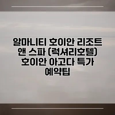 알마니티 호이안 리조트 앤 스파 (럭셔리호텔) 호이안 아고다 특가 예약팁