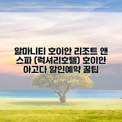 알마니티 호이안 리조트 앤 스파 (럭셔리호텔) 호이안 아고다 할인예약 꿀팁