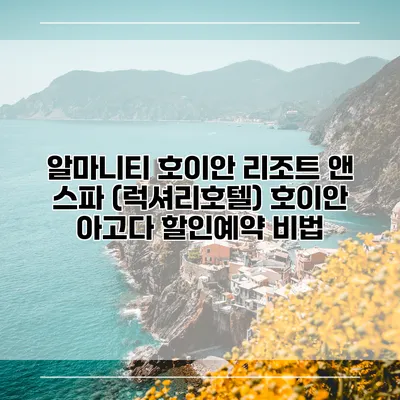 알마니티 호이안 리조트 앤 스파 (럭셔리호텔) 호이안 아고다 할인예약 비법
