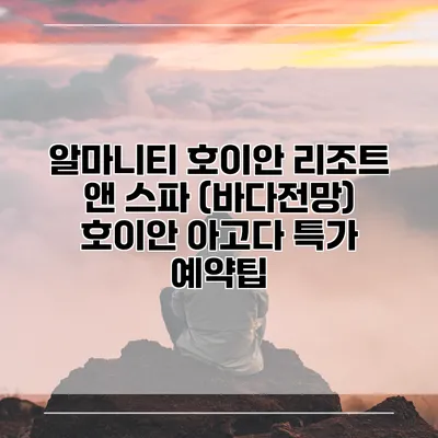 알마니티 호이안 리조트 앤 스파 (바다전망) 호이안 아고다 특가 예약팁