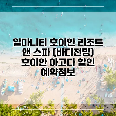 알마니티 호이안 리조트 앤 스파 (바다전망) 호이안 아고다 할인 예약정보
