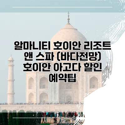 알마니티 호이안 리조트 앤 스파 (바다전망) 호이안 아고다 할인 예약팁