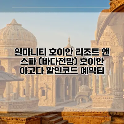 알마니티 호이안 리조트 앤 스파 (바다전망) 호이안 아고다 할인코드 예약팁