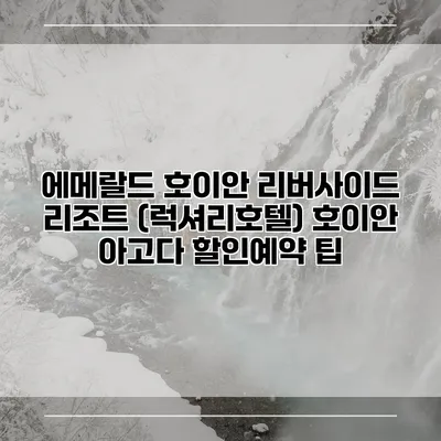 에메랄드 호이안 리버사이드 리조트 (럭셔리호텔) 호이안 아고다 할인예약 팁