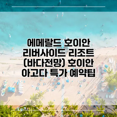 에메랄드 호이안 리버사이드 리조트 (바다전망) 호이안 아고다 특가 예약팁