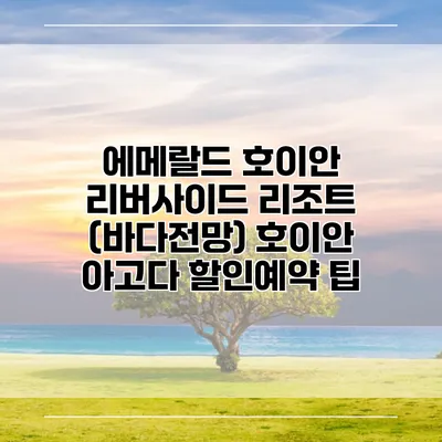 에메랄드 호이안 리버사이드 리조트 (바다전망) 호이안 아고다 할인예약 팁