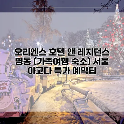 오리엔스 호텔 앤 레지던스 명동 (가족여행 숙소) 서울 아고다 특가 예약팁