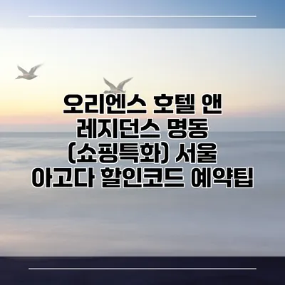오리엔스 호텔 앤 레지던스 명동 (쇼핑특화) 서울 아고다 할인코드 예약팁