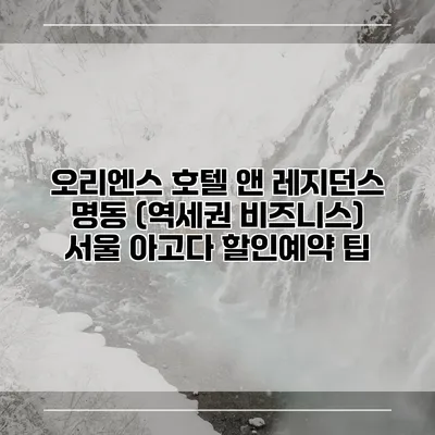 오리엔스 호텔 앤 레지던스 명동 (역세권 비즈니스) 서울 아고다 할인예약 팁