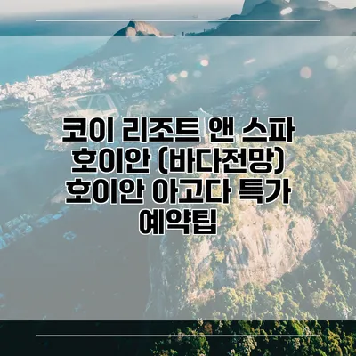 코이 리조트 앤 스파 호이안 (바다전망) 호이안 아고다 특가 예약팁