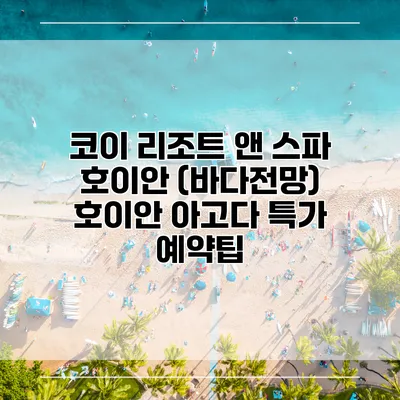 코이 리조트 앤 스파 호이안 (바다전망) 호이안 아고다 특가 예약팁