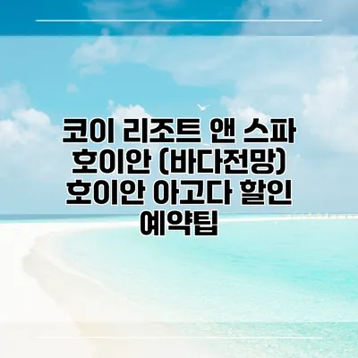 코이 리조트 앤 스파 호이안 (바다전망) 호이안 아고다 할인 예약팁