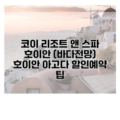 코이 리조트 앤 스파 호이안 (바다전망) 호이안 아고다 할인예약 팁