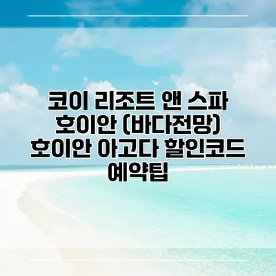 코이 리조트 앤 스파 호이안 (바다전망) 호이안 아고다 할인코드 예약팁