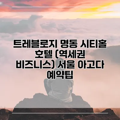 트레블로지 명동 시티홀 호텔 (역세권 비즈니스) 서울 아고다 예약팁