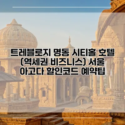 트레블로지 명동 시티홀 호텔 (역세권 비즈니스) 서울 아고다 할인코드 예약팁