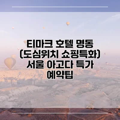 티마크 호텔 명동 (도심위치 쇼핑특화) 서울 아고다 특가 예약팁
