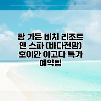 팜 가든 비치 리조트 앤 스파 (바다전망) 호이안 아고다 특가 예약팁