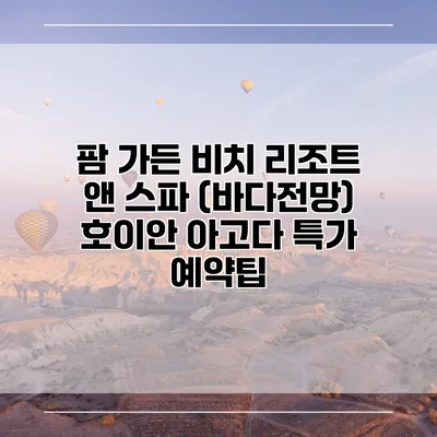 팜 가든 비치 리조트 앤 스파 (바다전망) 호이안 아고다 특가 예약팁