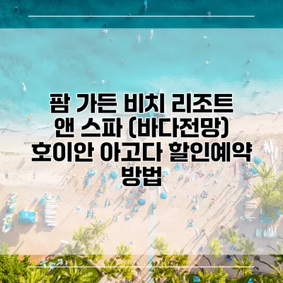 팜 가든 비치 리조트 앤 스파 (바다전망) 호이안 아고다 할인예약 방법