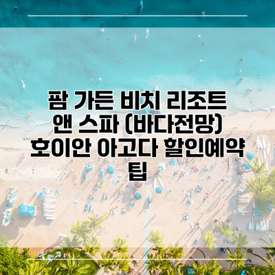 팜 가든 비치 리조트 앤 스파 (바다전망) 호이안 아고다 할인예약 팁