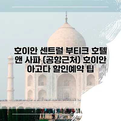 호이안 센트럴 부티크 호텔 앤 사파 (공항근처) 호이안 아고다 할인예약 팁