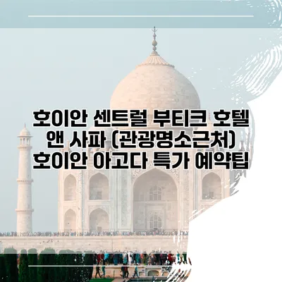 호이안 센트럴 부티크 호텔 앤 사파 (관광명소근처) 호이안 아고다 특가 예약팁